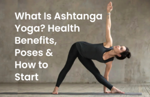 What Is Ashtanga Yoga? Health Benefits, Poses & How to Start