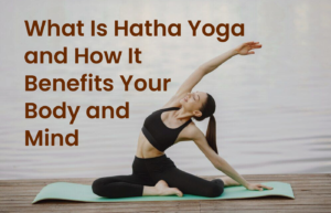 What Is Hatha Yoga and How It Benefits Your Body and Mind