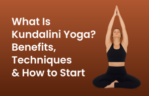 What Is Kundalini Yoga? Benefits, Techniques & How to Start