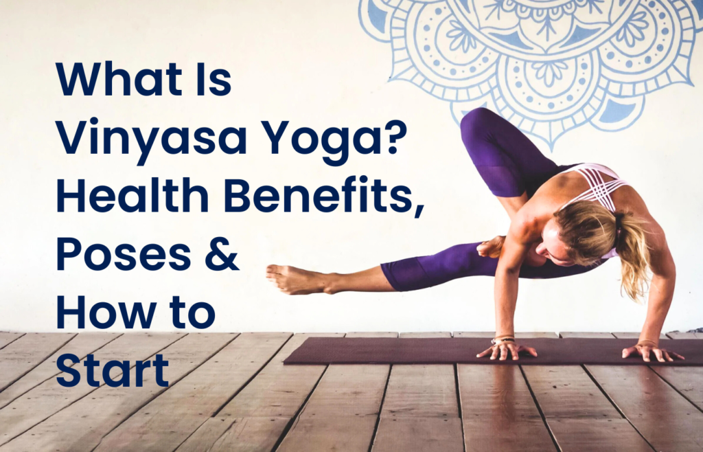 What Is Vinyasa Yoga? Health Benefits, Poses & How to Start