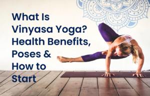 What Is Vinyasa Yoga? Health Benefits, Poses & How to Start