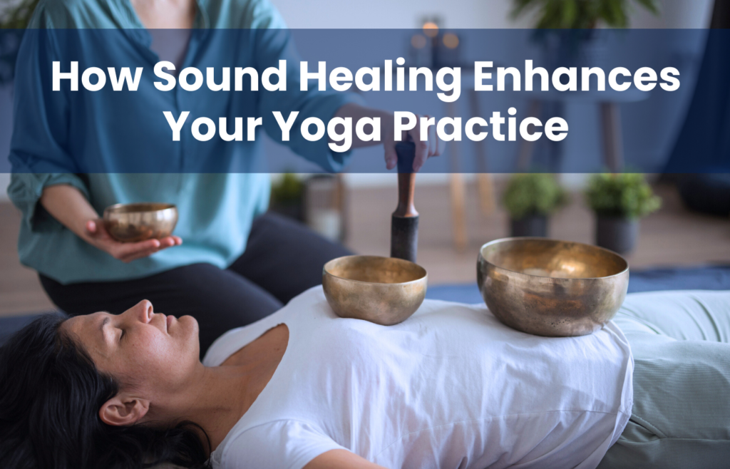 How Sound Healing Enhances Your Yoga Practice