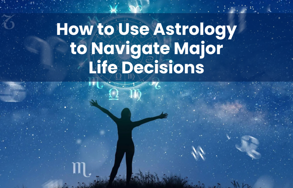 How to Use Astrology to Navigate Major Life Decisions